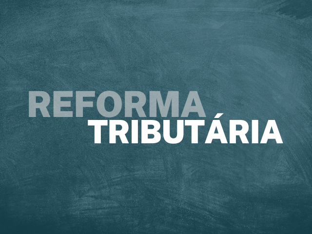 Reforma Tributária: perspectivas setoriais, desafios e oportunidades